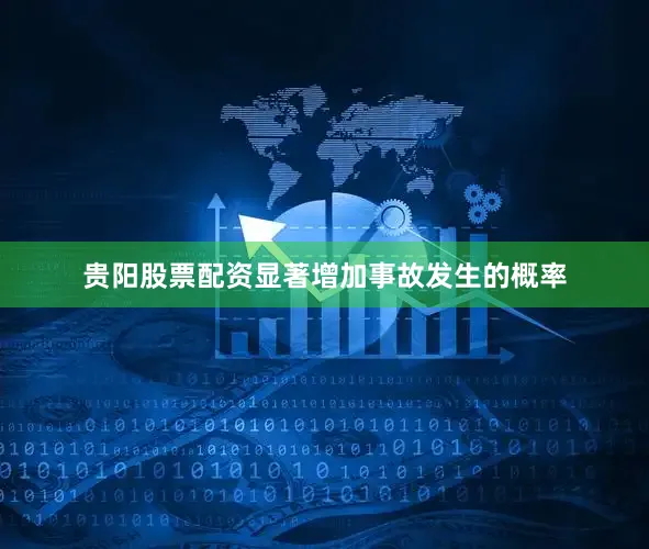 贵阳股票配资显著增加事故发生的概率