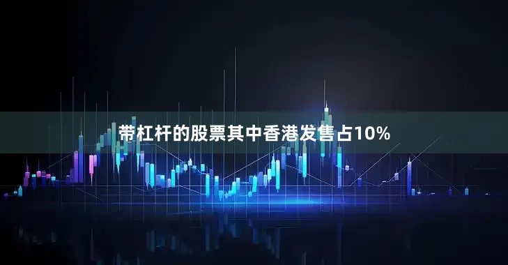带杠杆的股票其中香港发售占10%