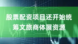 股票配资项目还开始统筹文旅商体展资源